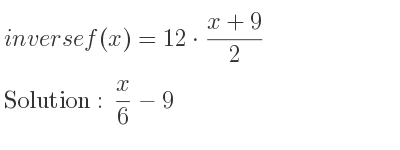 The inverse of f(x)=12*(x+9)/2 is x/6-9
